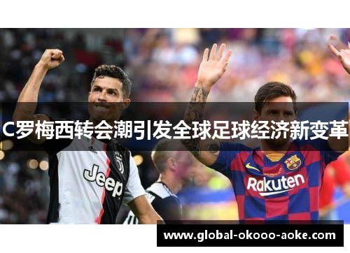 C罗梅西转会潮引发全球足球经济新变革