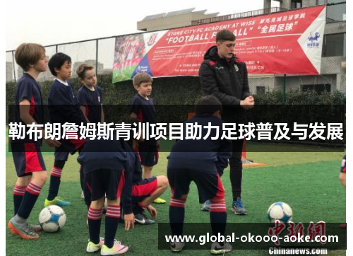 勒布朗詹姆斯青训项目助力足球普及与发展