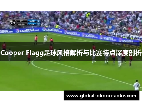 Cooper Flagg足球风格解析与比赛特点深度剖析