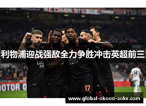 利物浦迎战强敌全力争胜冲击英超前三
