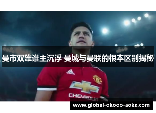 曼市双雄谁主沉浮 曼城与曼联的根本区别揭秘